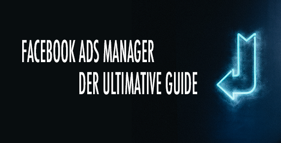 Facebook Ads Manager: Der ultimative Guide