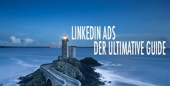 LinkedIn Ads: der ultimative Guide